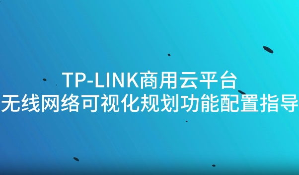 TP-LINK商用云平台无线网络可视化功能配置-曙光学习苑